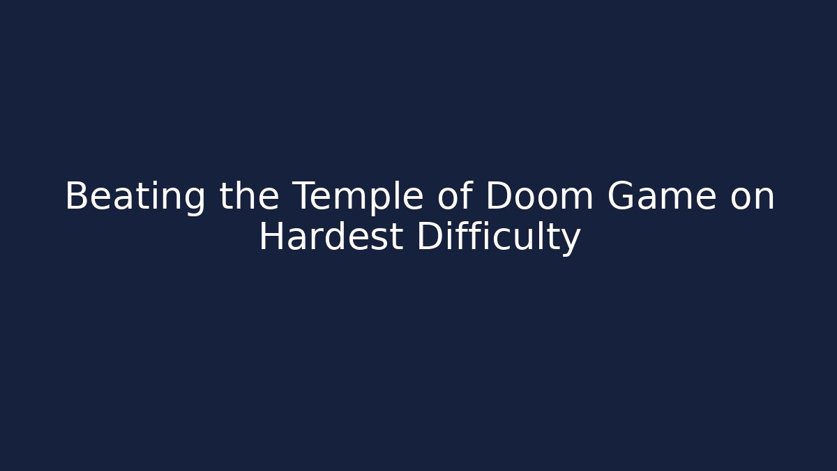 Beating the Temple of Doom Game on Hardest Difficulty