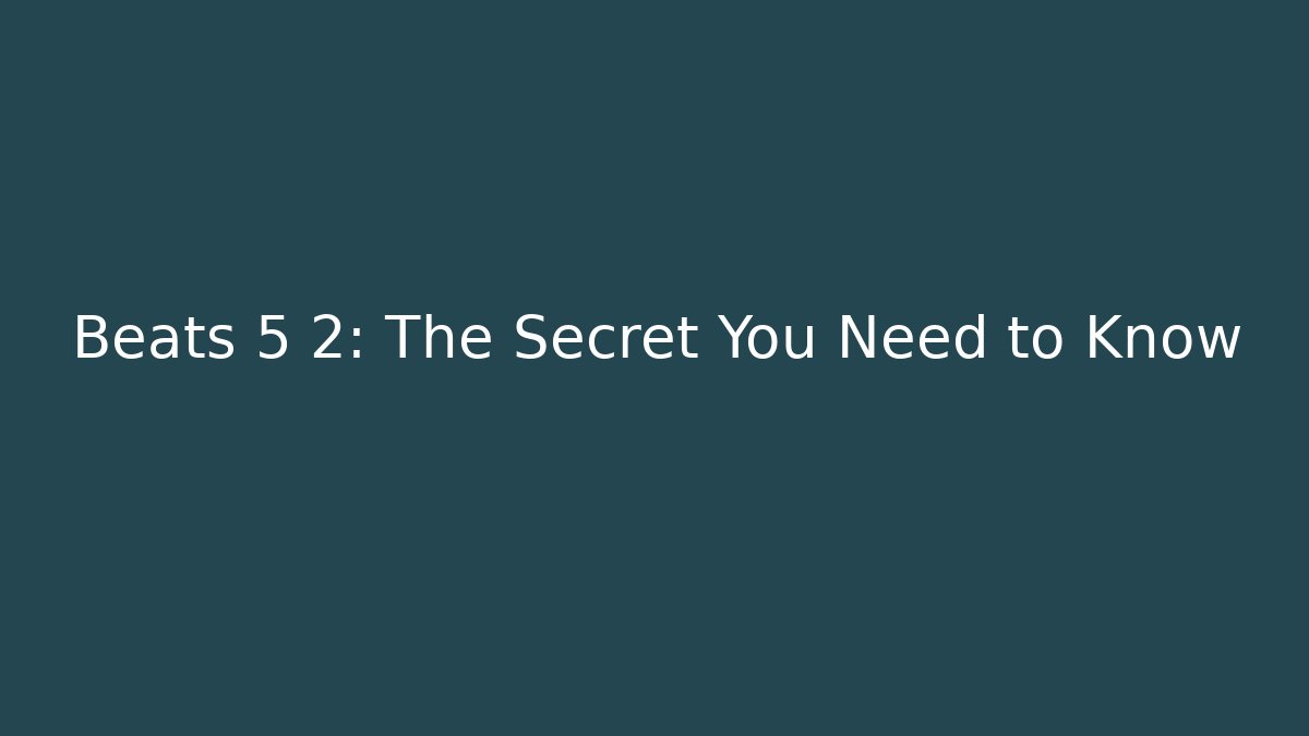 Beats 5 2: The Secret You Need to Know - Create More Assets