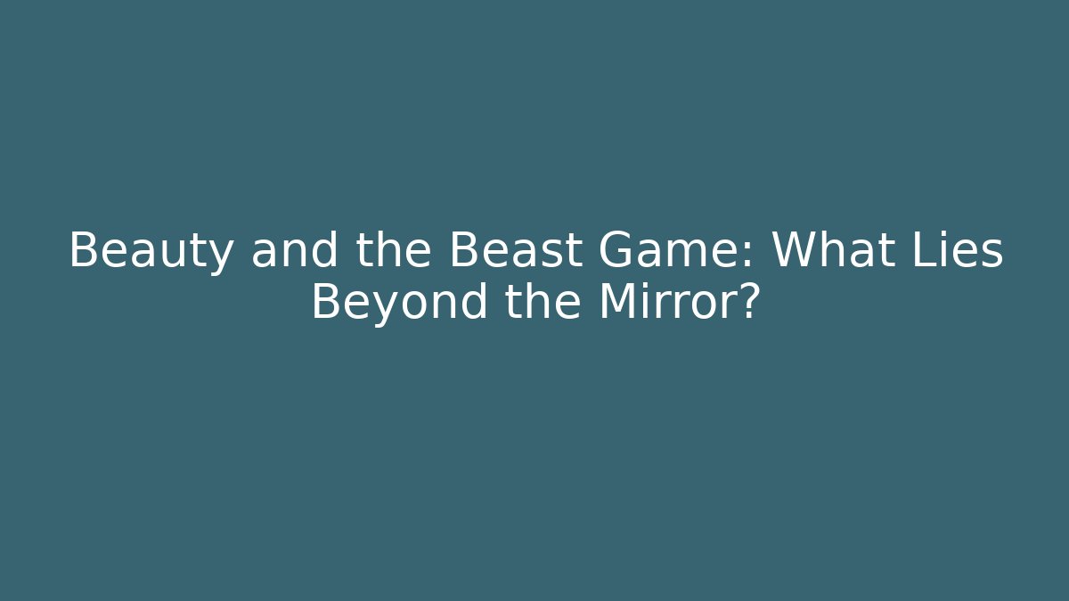 Beauty and the Beast Game: What Lies Beyond the Mirror?