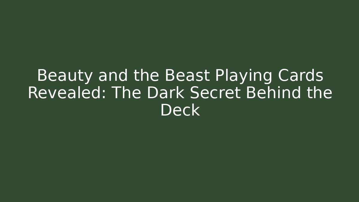 Beauty and the Beast Playing Cards Revealed: The Dark Secret Behind the Deck