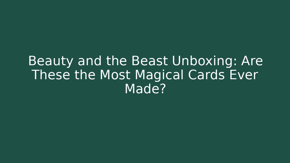 Beauty and the Beast Unboxing: Are These the Most Magical Cards Ever Made?