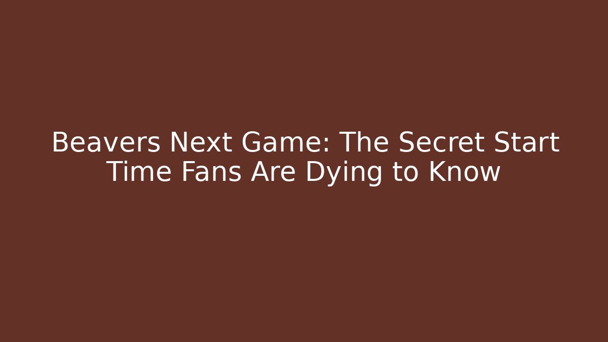 Beavers Next Game: The Secret Start Time Fans Are Dying to Know