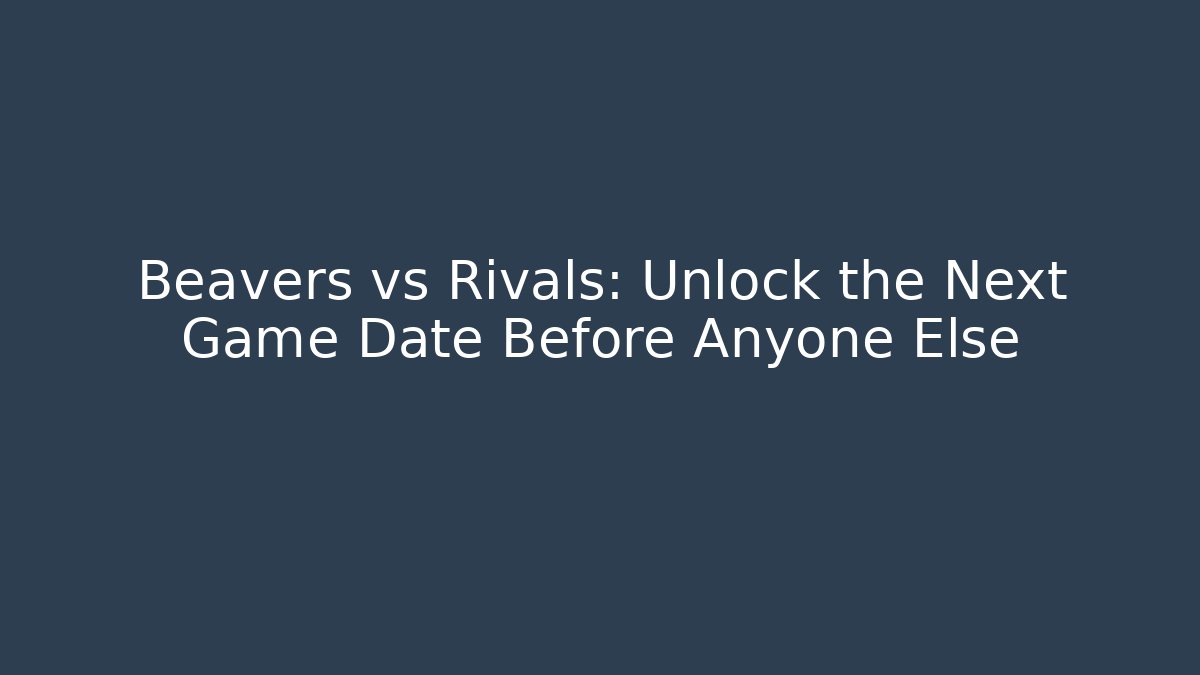 Beavers vs Rivals: Unlock the Next Game Date Before Anyone Else - Create More Assets