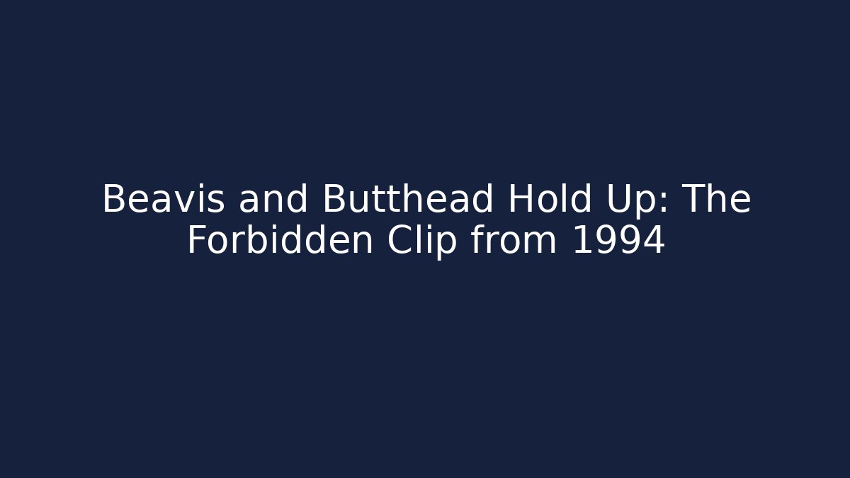 Beavis and Butthead Hold Up: The Forbidden Clip from 1994