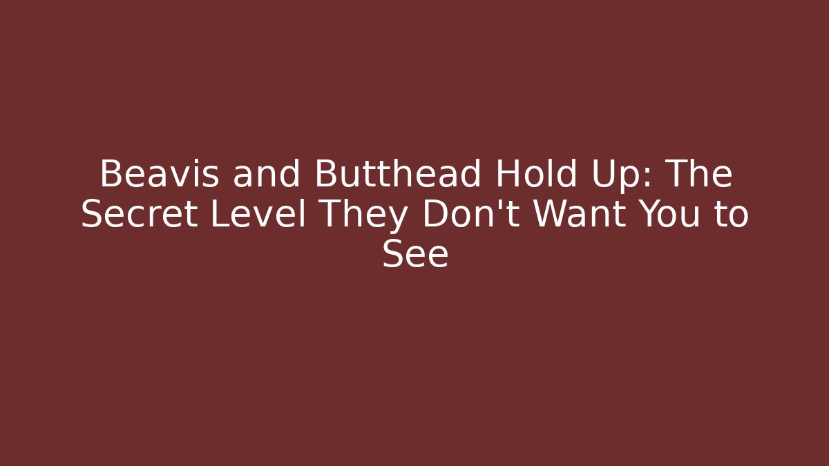 Beavis and Butthead Hold Up: The Secret Level They Don't Want You to See