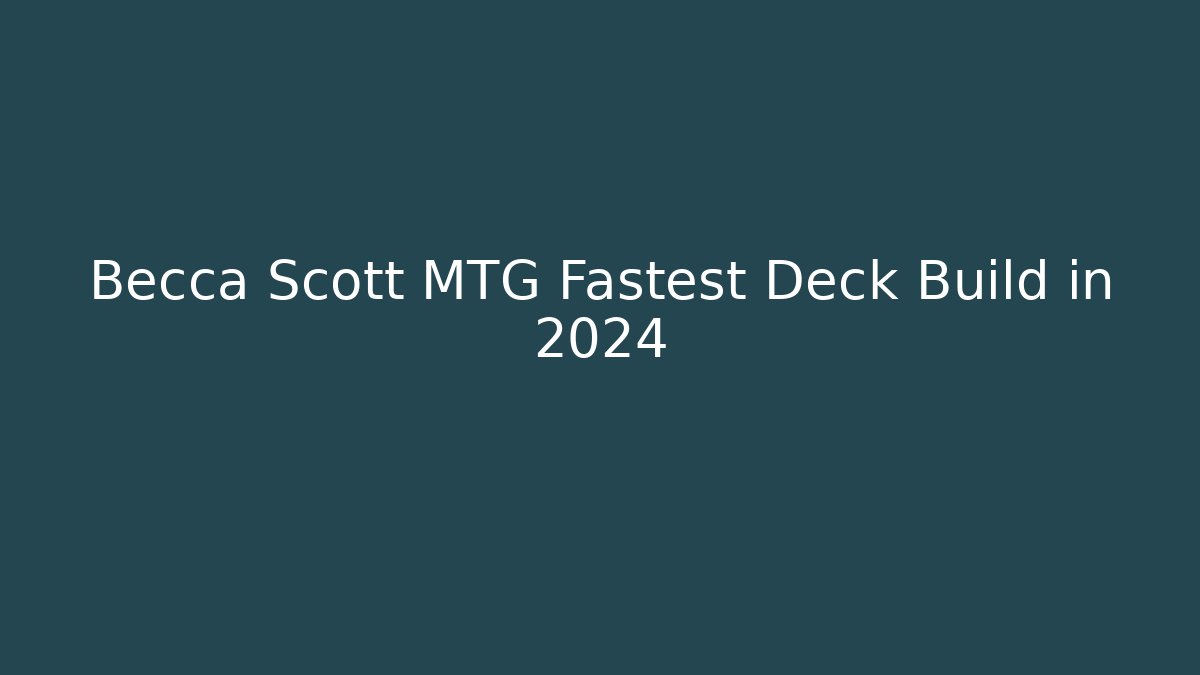 Becca Scott MTG Fastest Deck Build in 2024