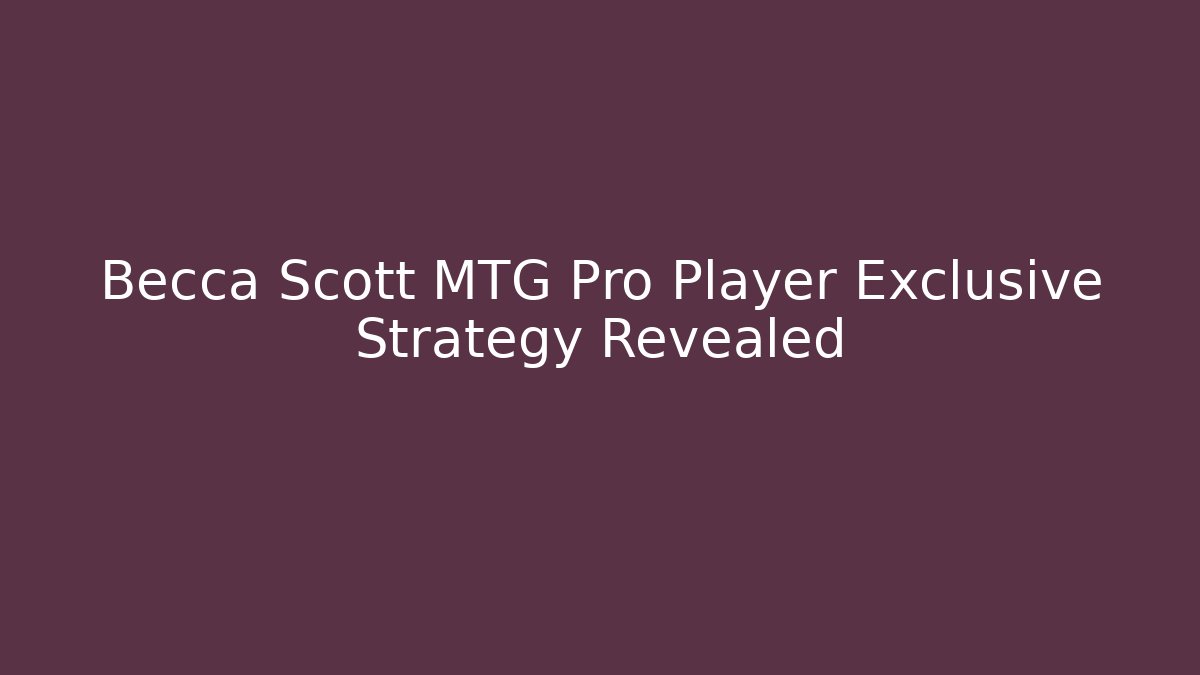Becca Scott MTG Pro Player Exclusive Strategy Revealed
