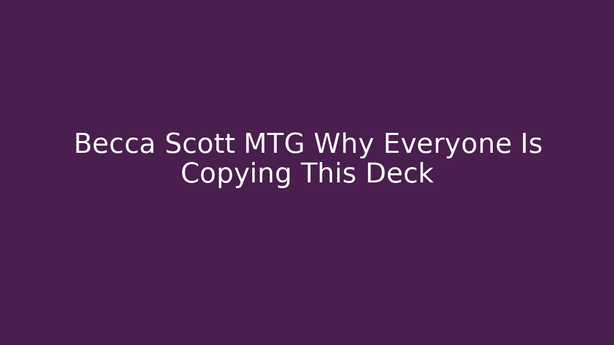 Becca Scott MTG Why Everyone Is Copying This Deck - Create More Assets