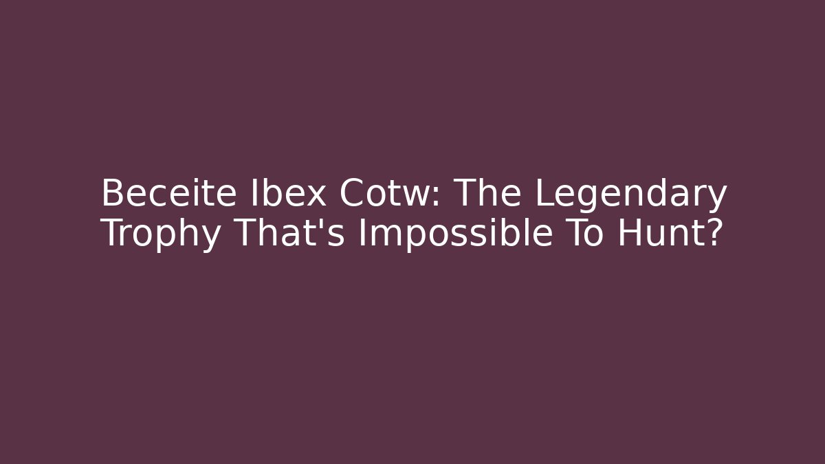 Beceite Ibex Cotw: The Legendary Trophy That's Impossible To Hunt?