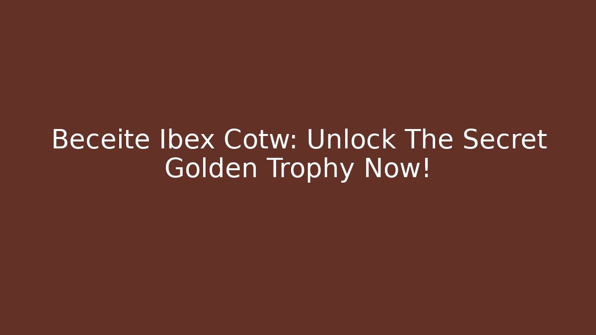Beceite Ibex Cotw: Unlock The Secret Golden Trophy Now!