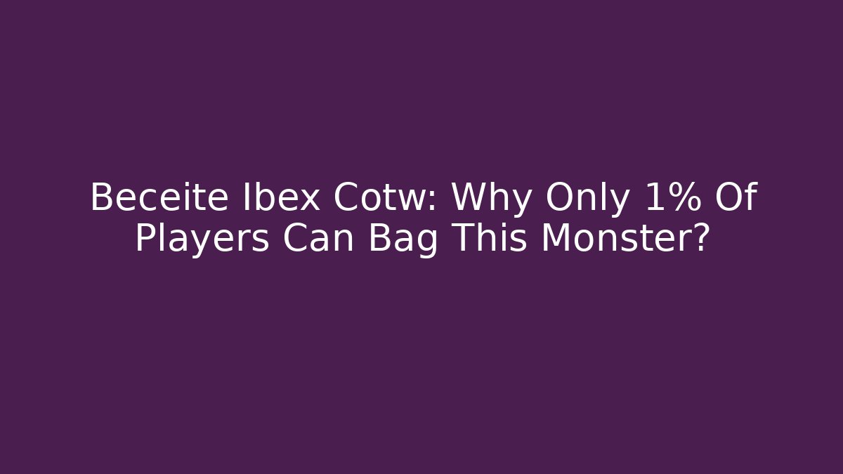 Beceite Ibex Cotw: Why Only 1% Of Players Can Bag This Monster?
