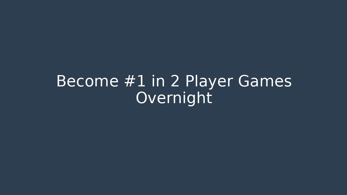 Become #1 in 2 Player Games Overnight - Create More Assets