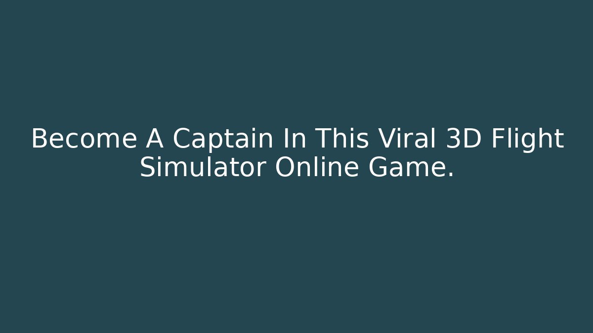 Become A Captain In This Viral 3D Flight Simulator Online Game.