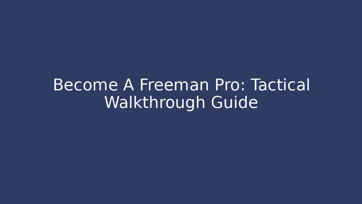 Become A Freeman Pro: Tactical Walkthrough Guide