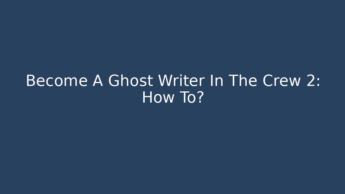 Become A Ghost Writer In The Crew 2: How To?