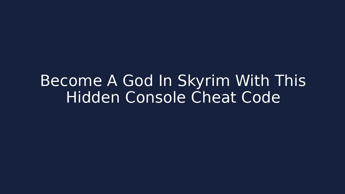 Become A God In Skyrim With This Hidden Console Cheat Code