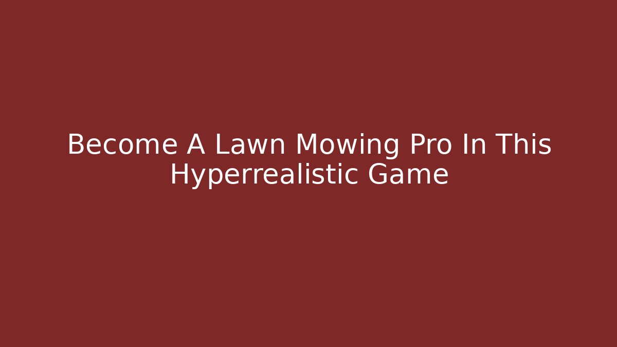 Become A Lawn Mowing Pro In This Hyperrealistic Game
