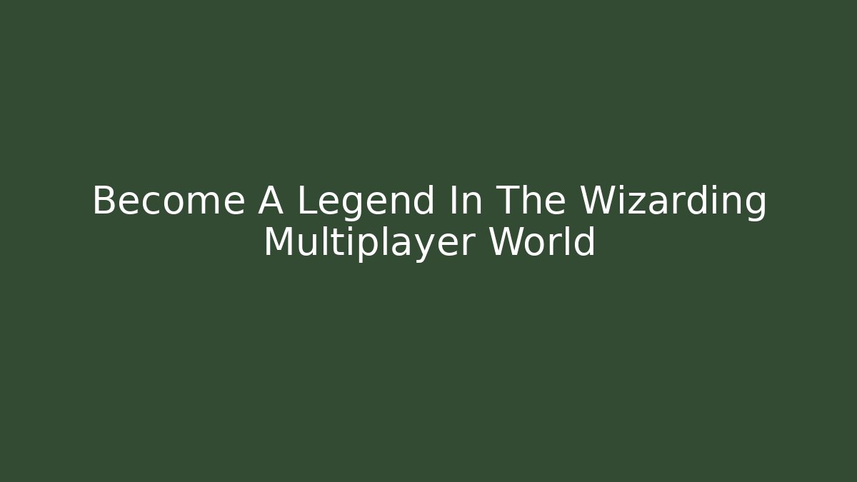 Become A Legend In The Wizarding Multiplayer World