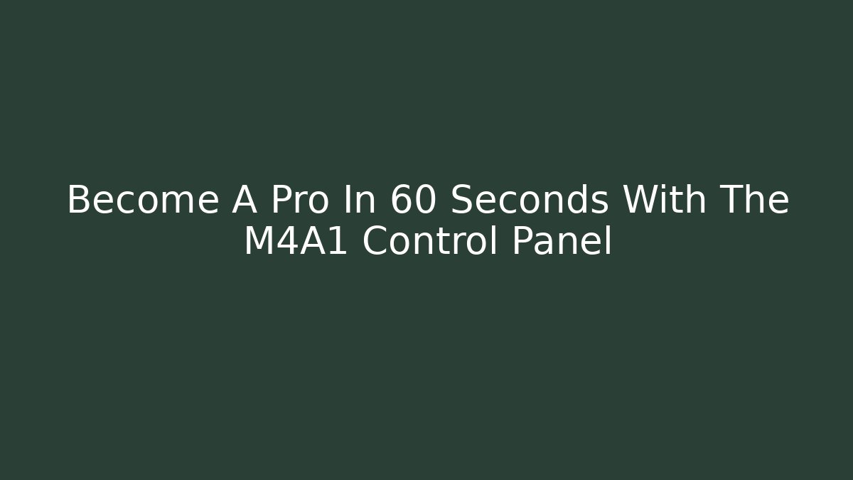 Become A Pro In 60 Seconds With The M4A1 Control Panel