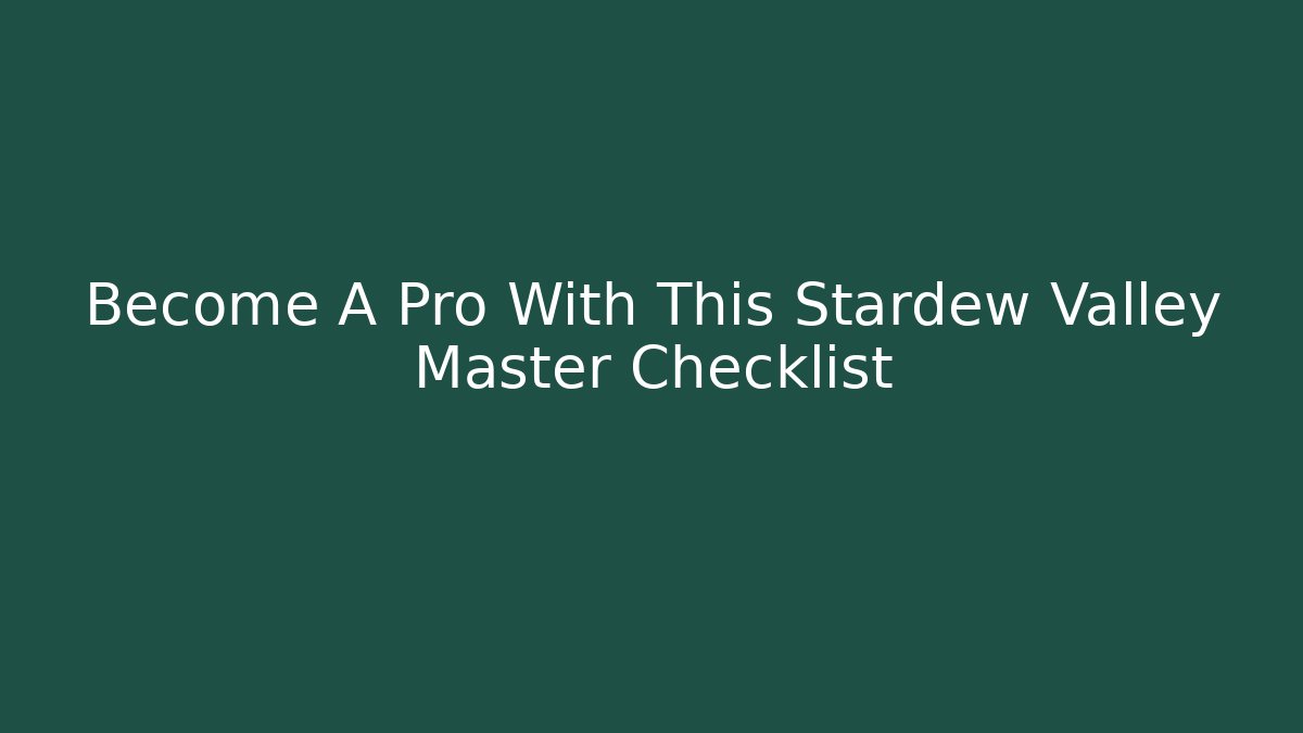 Become A Pro With This Stardew Valley Master Checklist - Create More Assets