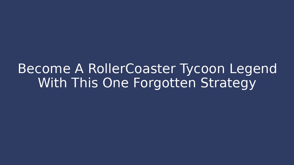 Become A RollerCoaster Tycoon Legend With This One Forgotten Strategy