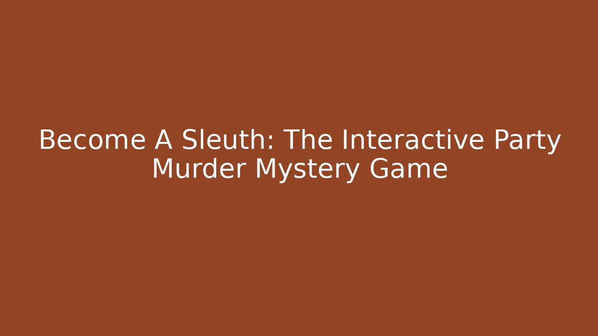 Become A Sleuth: The Interactive Party Murder Mystery Game - Create More Assets