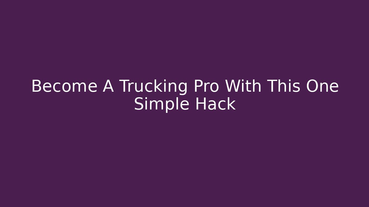 Become A Trucking Pro With This One Simple Hack - Create More Assets