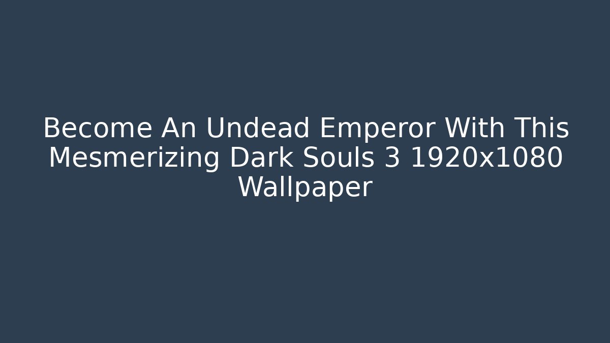 Become An Undead Emperor With This Mesmerizing Dark Souls 3 1920x1080 Wallpaper