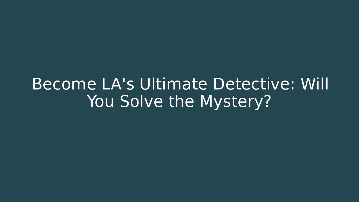 Become LA's Ultimate Detective: Will You Solve the Mystery?