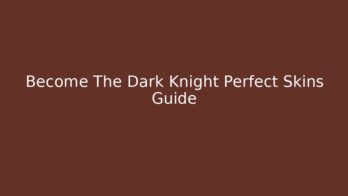 Become The Dark Knight Perfect Skins Guide - Create More Assets