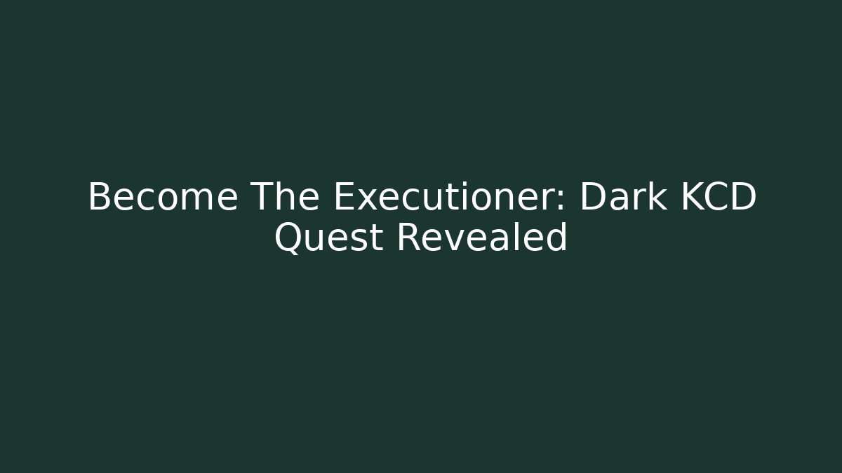 Become The Executioner: Dark KCD Quest Revealed - Create More Assets