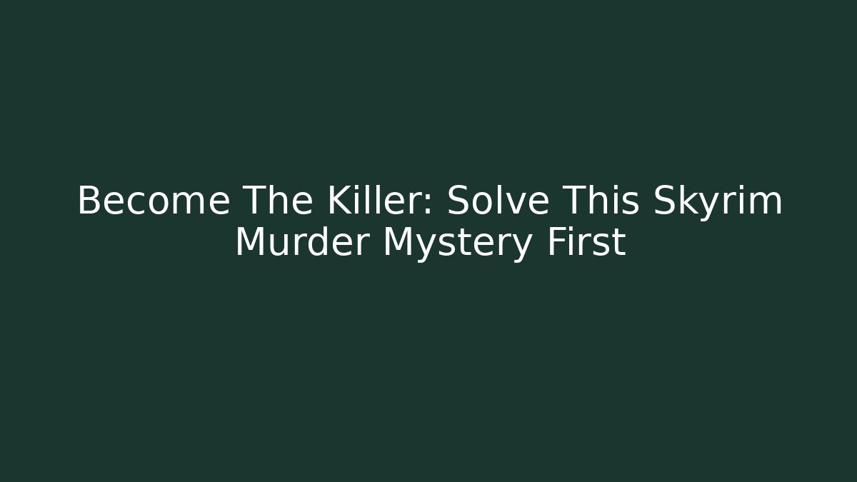 Become The Killer: Solve This Skyrim Murder Mystery First - Create More Assets