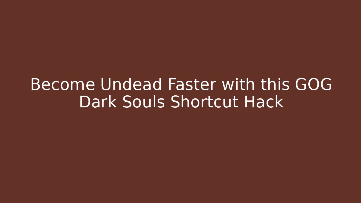 Become Undead Faster with this GOG Dark Souls Shortcut Hack