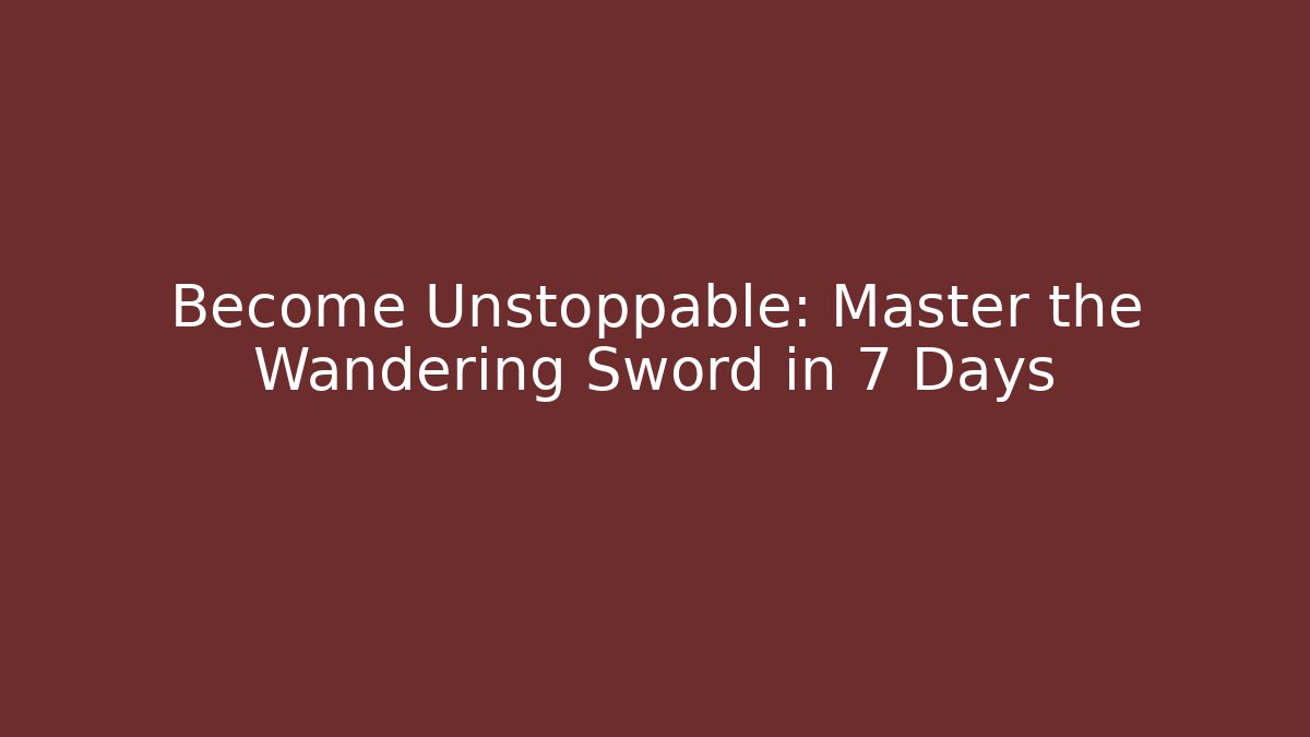 Become Unstoppable: Master the Wandering Sword in 7 Days