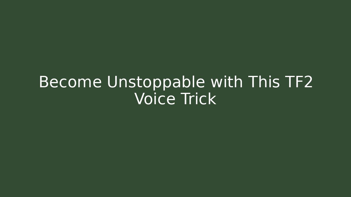 Become Unstoppable with This TF2 Voice Trick