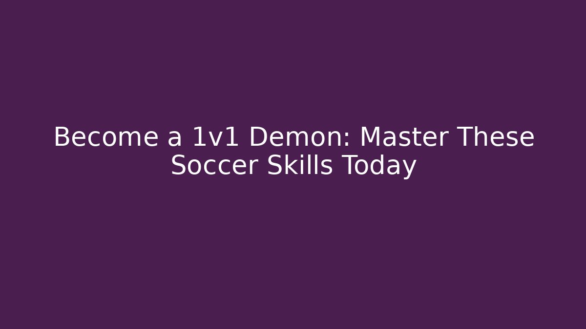 Become a 1v1 Demon: Master These Soccer Skills Today