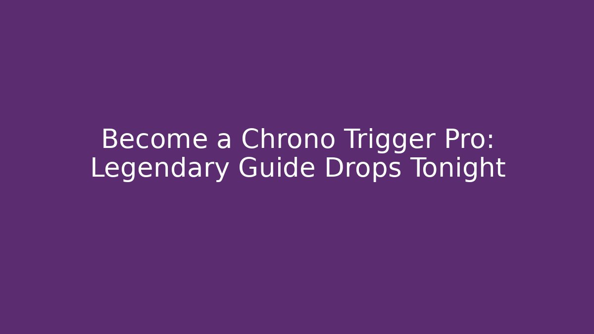 Become a Chrono Trigger Pro: Legendary Guide Drops Tonight