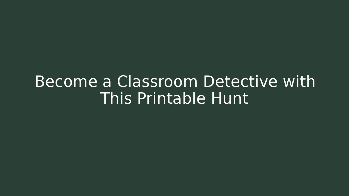 Become a Classroom Detective with This Printable Hunt