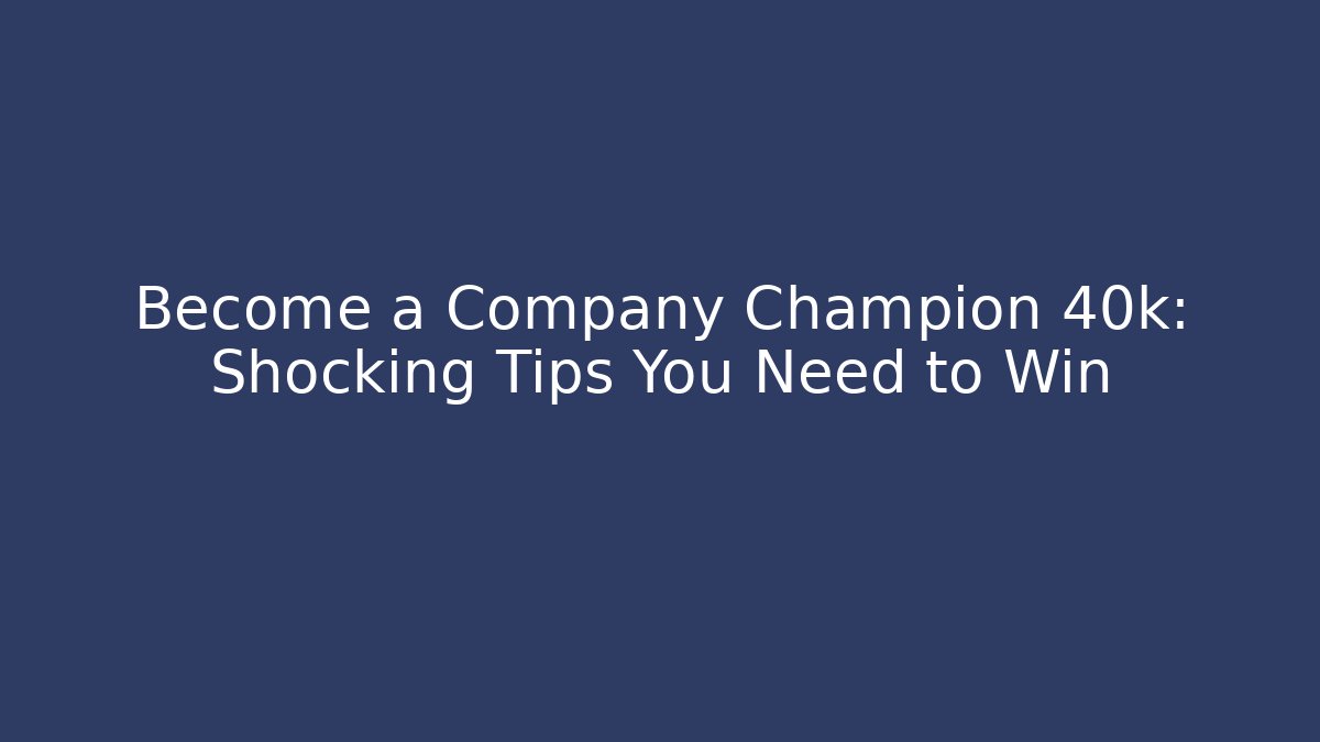 Become a Company Champion 40k: Shocking Tips You Need to Win