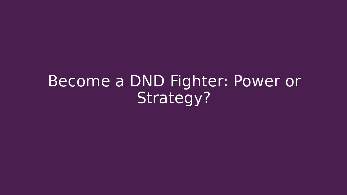 Become a DND Fighter: Power or Strategy?