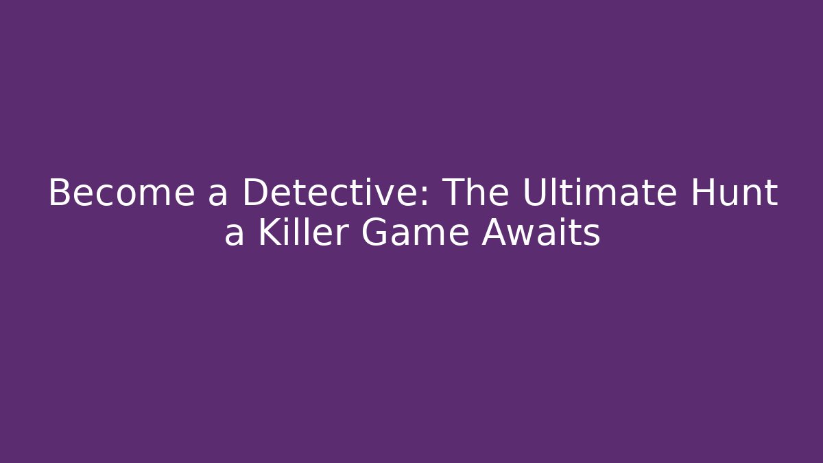 Become a Detective: The Ultimate Hunt a Killer Game Awaits