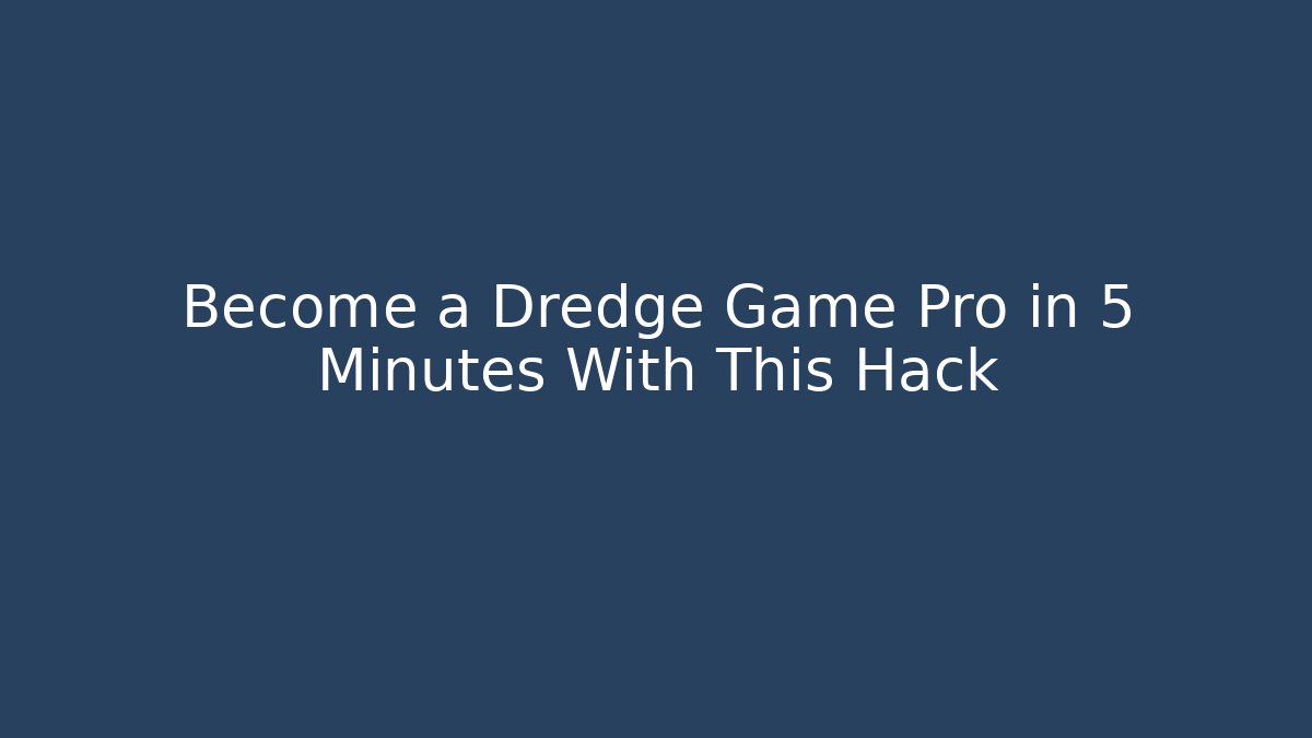 Become a Dredge Game Pro in 5 Minutes With This Hack - Create More Assets