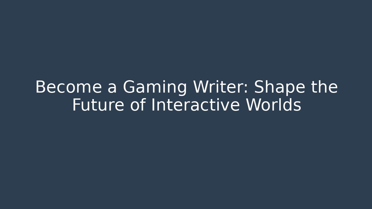 Become a Gaming Writer: Shape the Future of Interactive Worlds