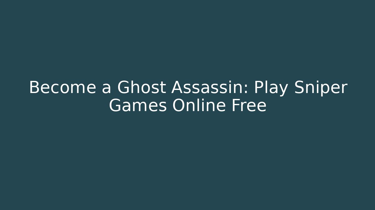 Become a Ghost Assassin: Play Sniper Games Online Free