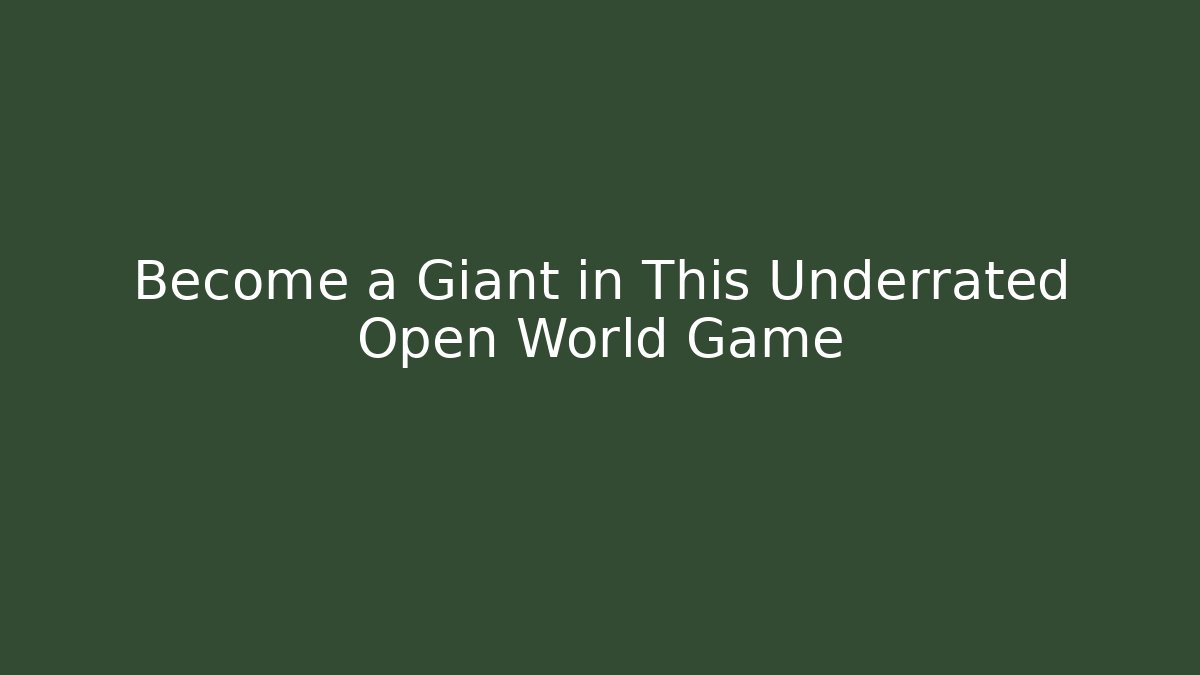 Become a Giant in This Underrated Open World Game
