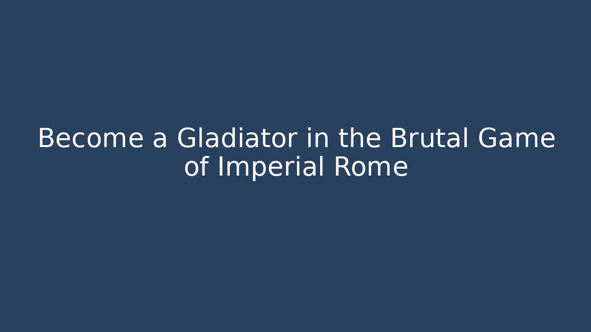 Become a Gladiator in the Brutal Game of Imperial Rome