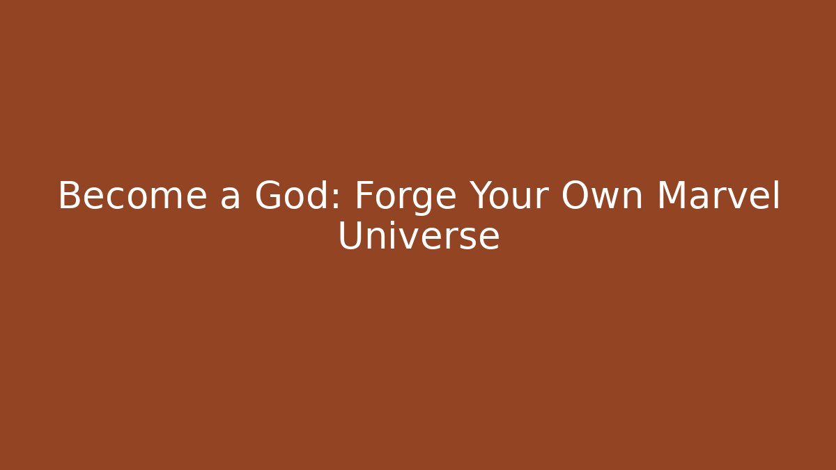 Become a God: Forge Your Own Marvel Universe
