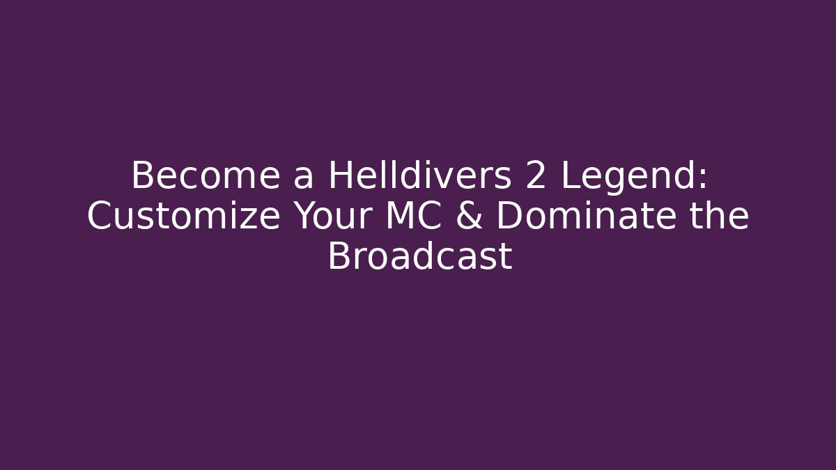 Become a Helldivers 2 Legend: Customize Your MC & Dominate the Broadcast