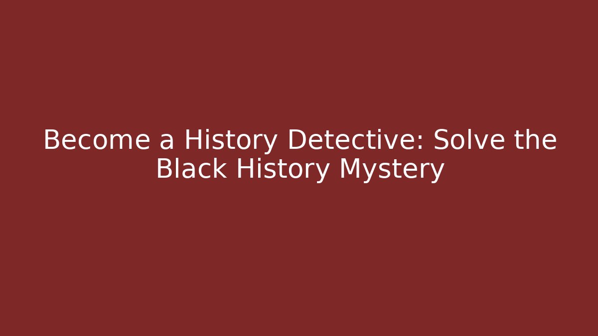 Become a History Detective: Solve the Black History Mystery
