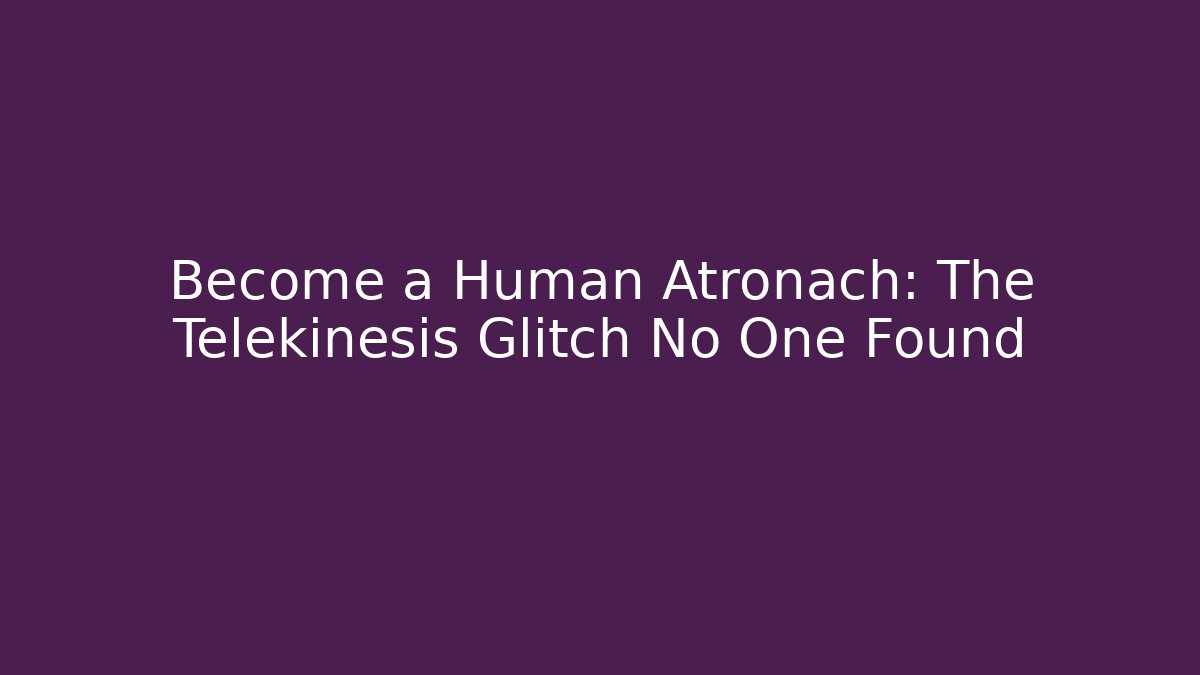 Become a Human Atronach: The Telekinesis Glitch No One Found